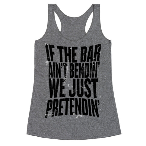 If The Bar Ain't Bending Racerback Tank Top