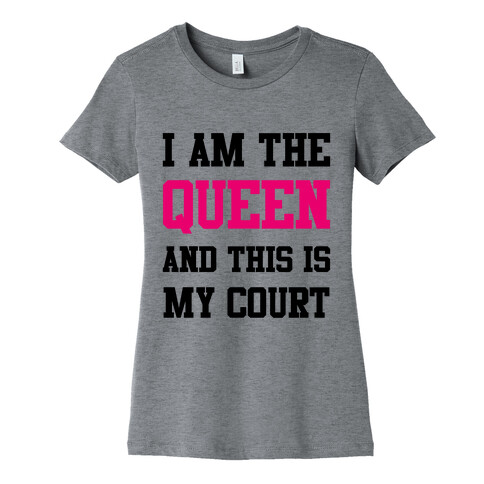 I Am The Queen And This Is My Court Womens T-Shirt