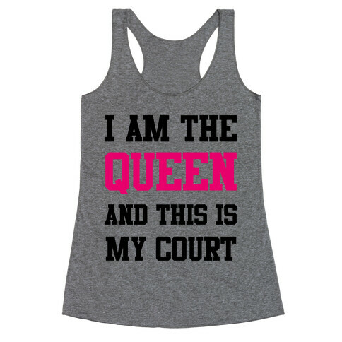 I Am The Queen And This Is My Court Racerback Tank Top