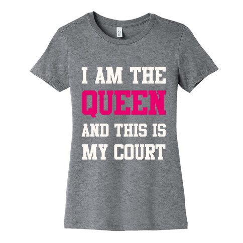 I Am The Queen And This Is My Court Womens T-Shirt