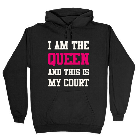 I Am The Queen And This Is My Court Hooded Sweatshirt