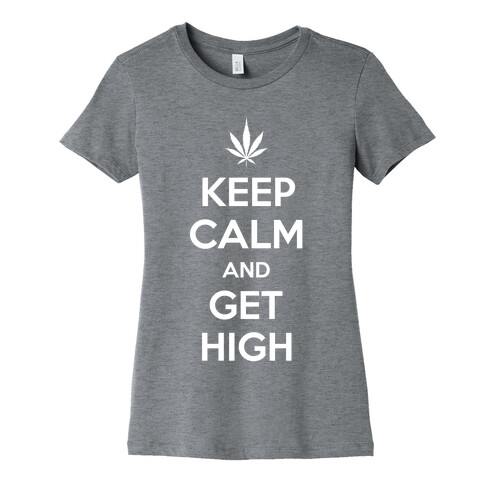 Keep Calm And Get High Womens T-Shirt