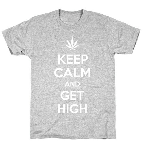 Keep Calm And Get High T-Shirt