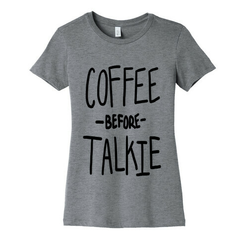 Coffee Before Talkie Womens T-Shirt