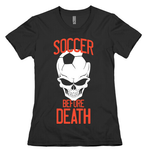 Soccer Before Death Womens T-Shirt