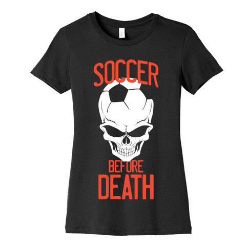 Soccer Before Death Womens T-Shirt