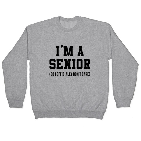 I'm A Senior (So I Officially Don't Care) Pullover
