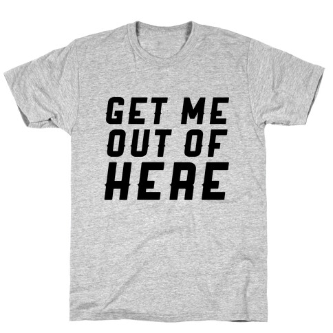 Get Me Out Of Here T-Shirt