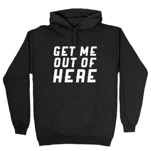 Get Me Out Of Here Hooded Sweatshirt