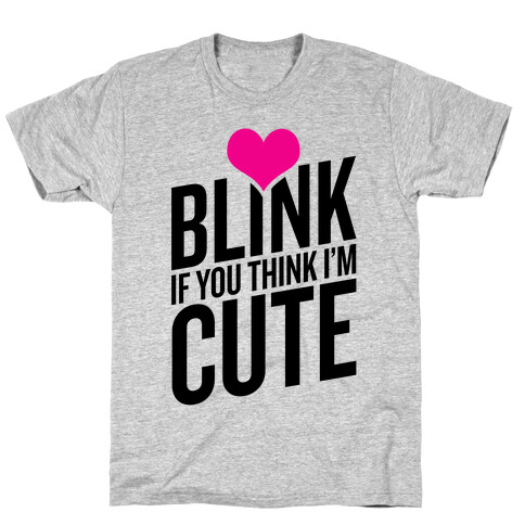 Blink if you Think I'm Cute T-Shirt