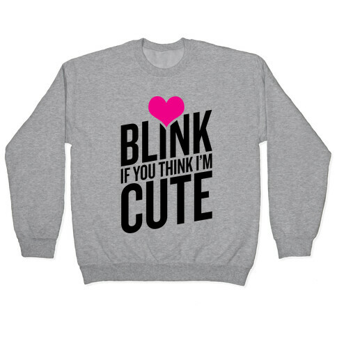 Blink if you Think I'm Cute Pullover
