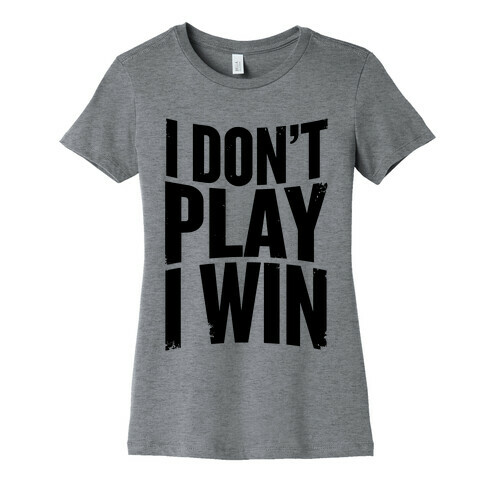 I Don't Play, I Win Womens T-Shirt