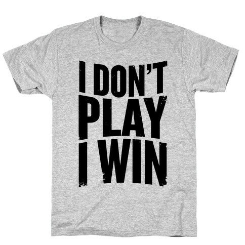 I Don't Play, I Win T-Shirt