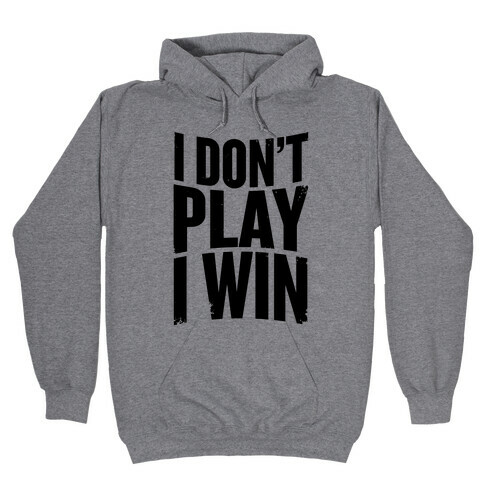 I Don't Play, I Win Hooded Sweatshirt