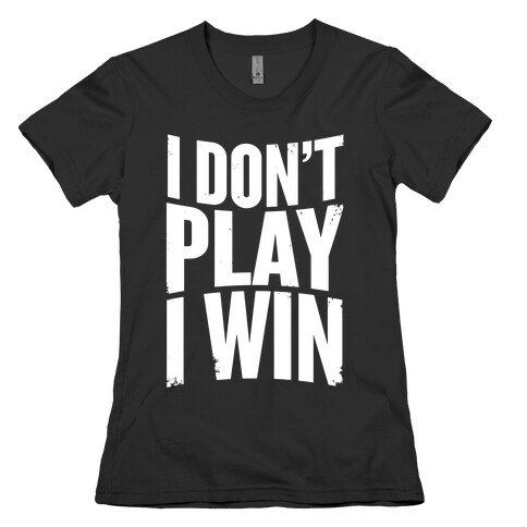 I Don't Play, I Win Womens T-Shirt