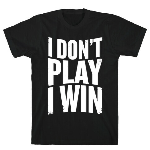I Don't Play, I Win T-Shirt