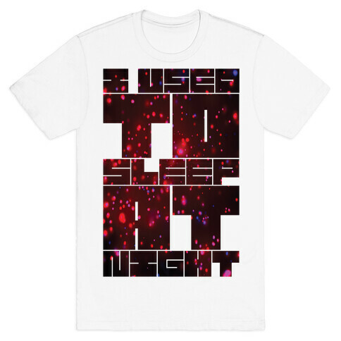 I Used To Sleep At Night T-Shirt