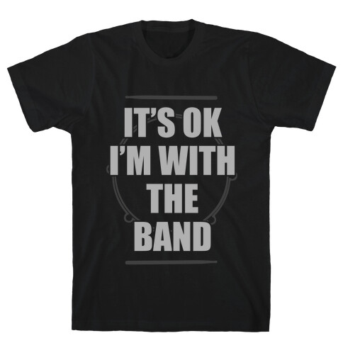 It's Okay I'm With The Band T-Shirt