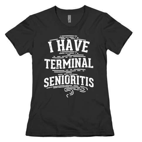 Terminal Senioritis  Womens T-Shirt