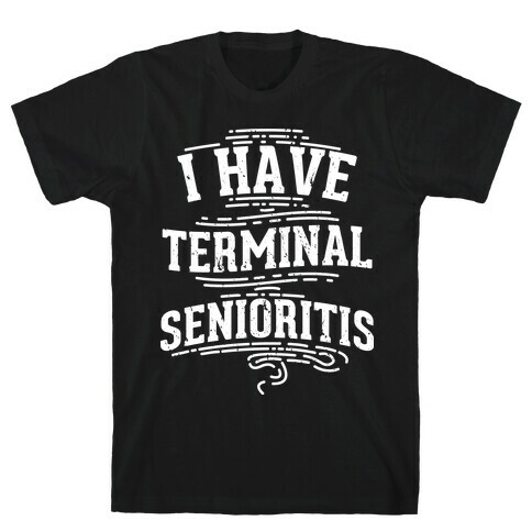 Terminal Senioritis  T-Shirt