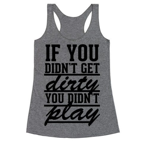 If You Didn't Get Dirty You Didn't Play Racerback Tank Top