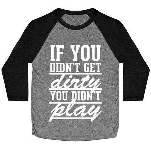 If You Didn't Get Dirty You Didn't Play (White Ink) Baseball Tee