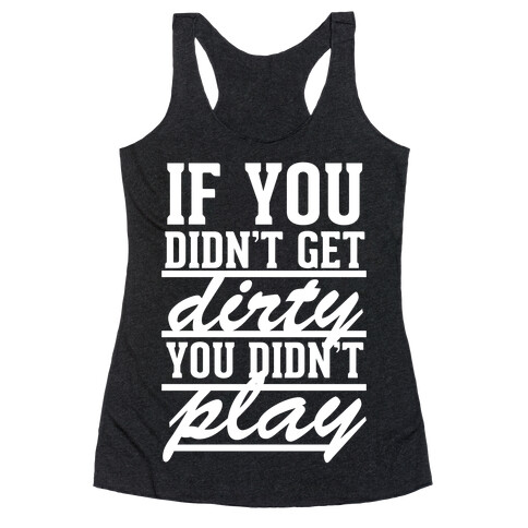 If You Didn't Get Dirty You Didn't Play (White Ink) Racerback Tank Top