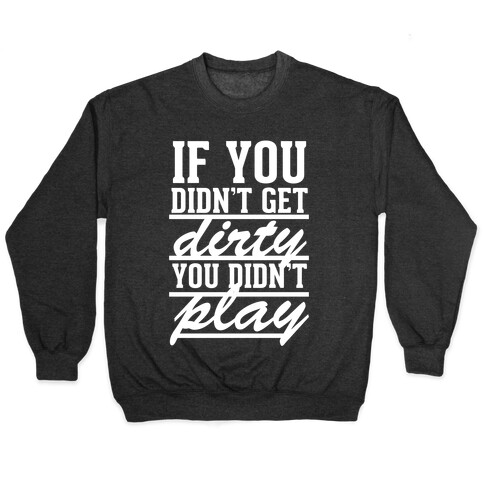 If You Didn't Get Dirty You Didn't Play (White Ink) Pullover