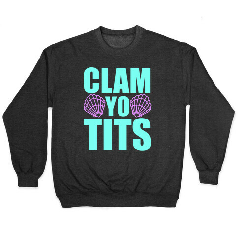 Clam Yo Tits Pullover