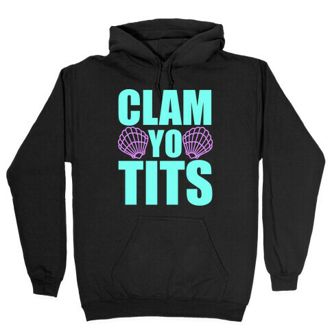 Clam Yo Tits Hooded Sweatshirt