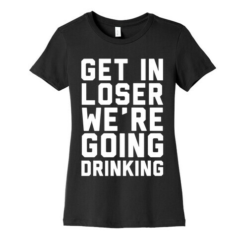 Get in Loser Womens T-Shirt