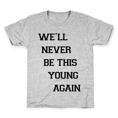 We'll Never Be This Young Again Kids T-Shirt