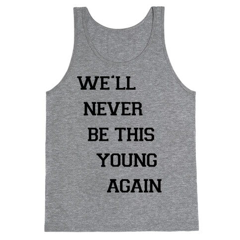We'll Never Be This Young Again Tank Top