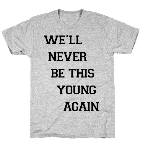 We'll Never Be This Young Again T-Shirt