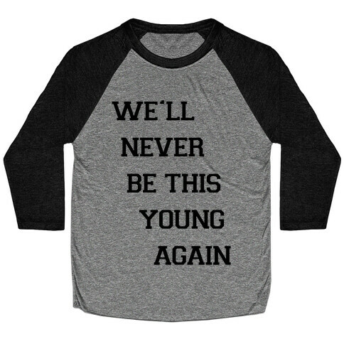 We'll Never Be This Young Again Baseball Tee