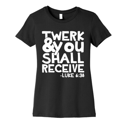 Twerk and You Shall Receive Womens T-Shirt