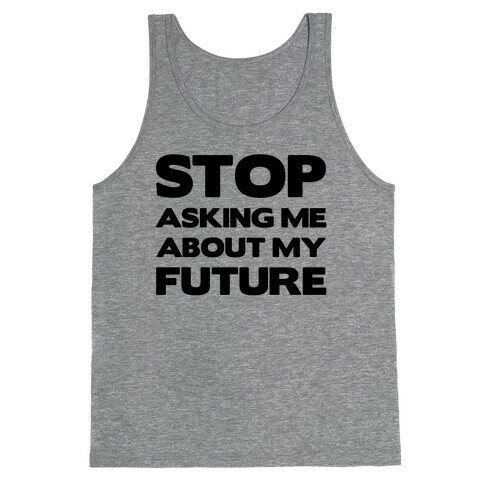Stop Asking Me About My Future Tank Top