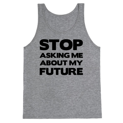 Stop Asking Me About My Future Tank Top