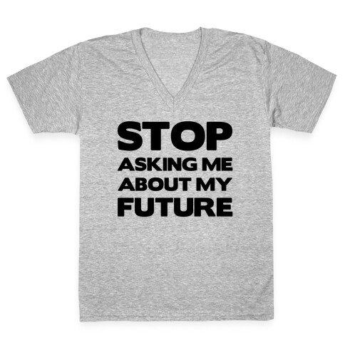 Stop Asking Me About My Future V-Neck Tee Shirt