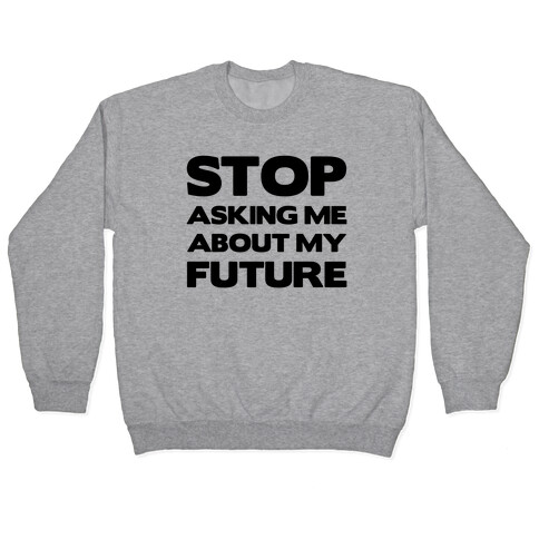 Stop Asking Me About My Future Pullover