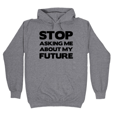 Stop Asking Me About My Future Hooded Sweatshirt