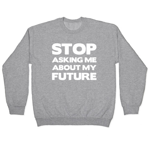 Stop Asking Me About My Future Pullover