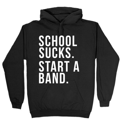 School Sucks. Start a Band Hooded Sweatshirt