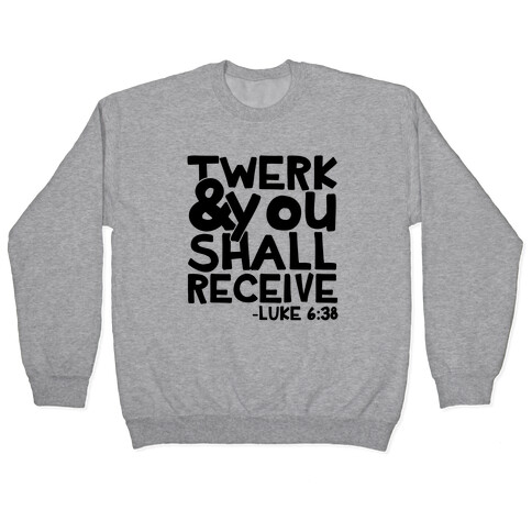 Twerk and You Shall Receive Pullover