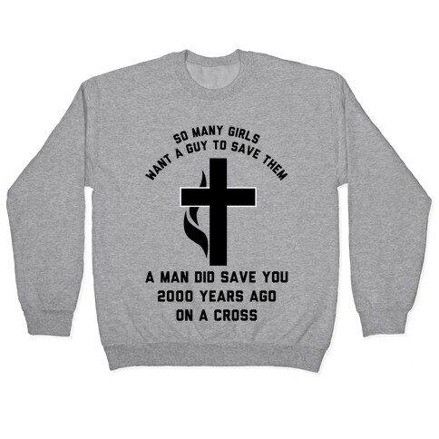 So Many Girls Want a Guy to Save Them a Man Did Save You 2000 Years Ago On a Cross Pullover