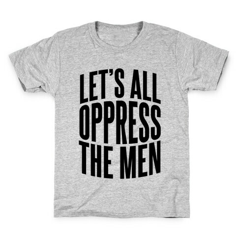 Let's All Oppress The Men Kids T-Shirt