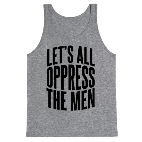 Let's All Oppress The Men Tank Top