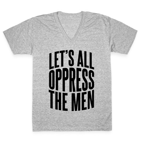 Let's All Oppress The Men V-Neck Tee Shirt