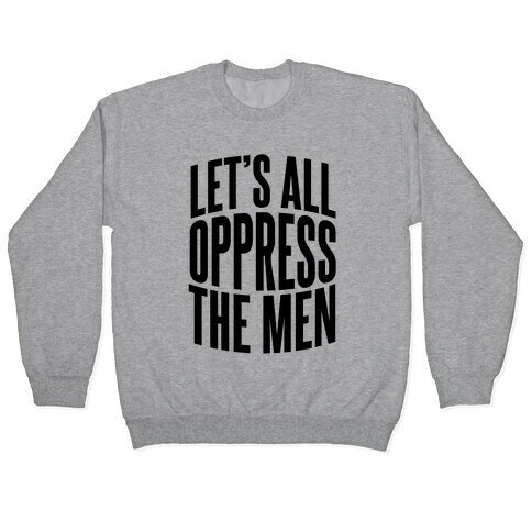 Let's All Oppress The Men Pullover