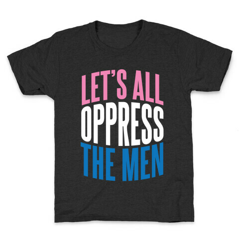 Let's All Oppress The Men Kids T-Shirt